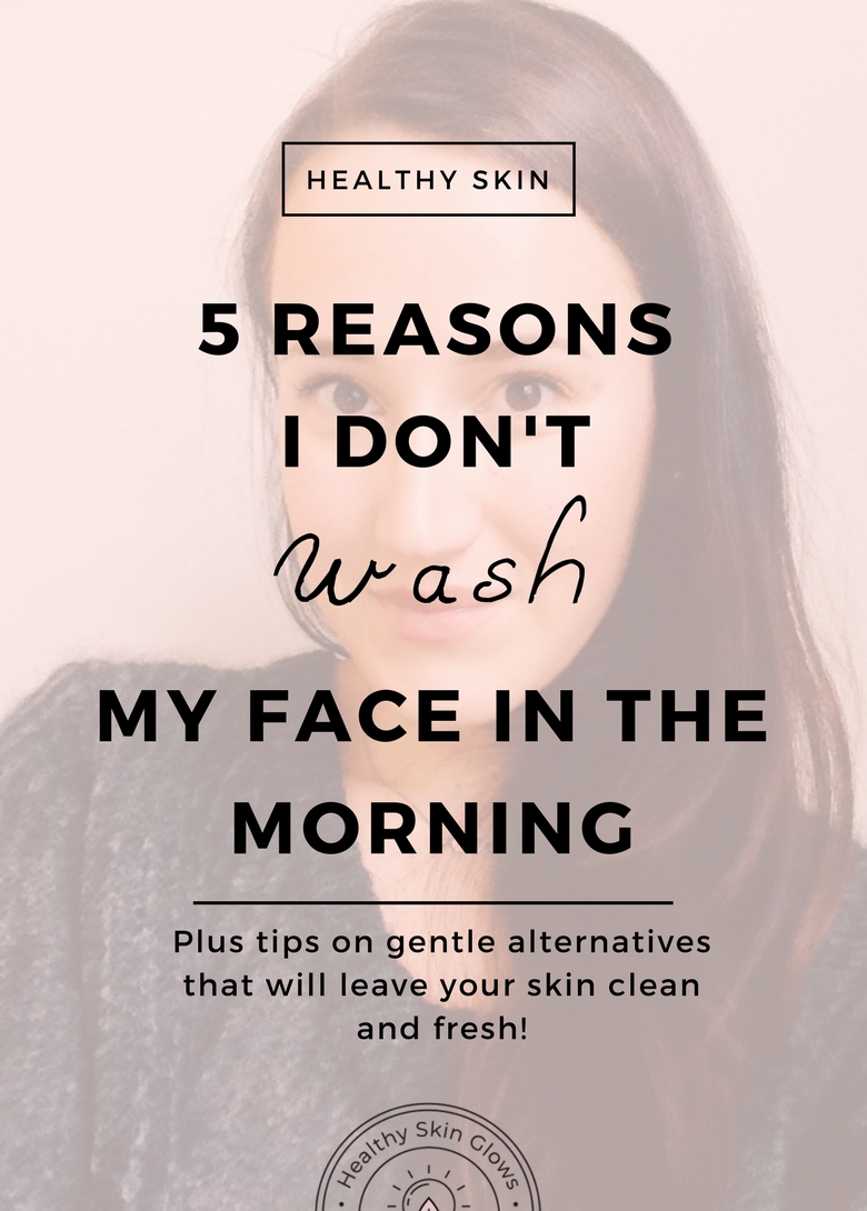 reasons I don't wash my face in the morning